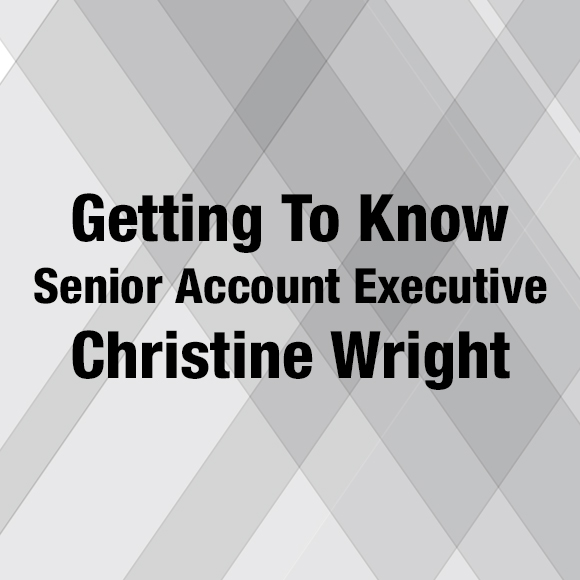 Getting To Know, Senior Account Executive, Christine Wright